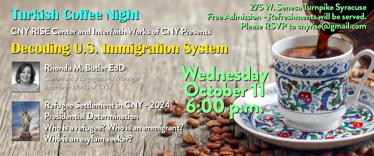 Turkish Coffee Night - CNY RISE Center and Interfaith Works of CNY Presents. Decoding U.S. Immigration System 